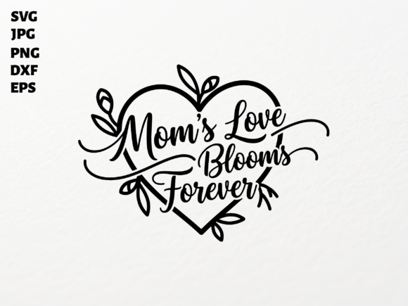 Mom s Love Blossoms Always SVG: Crafts & Graphics
